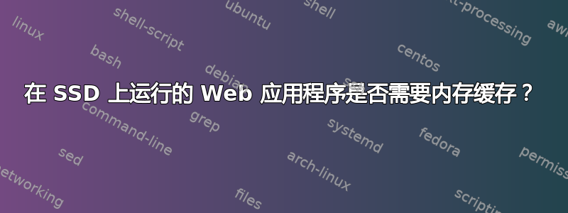 在 SSD 上运行的 Web 应用程序是否需要内存缓存？