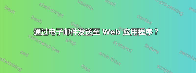 通过电子邮件发送至 Web 应用程序？