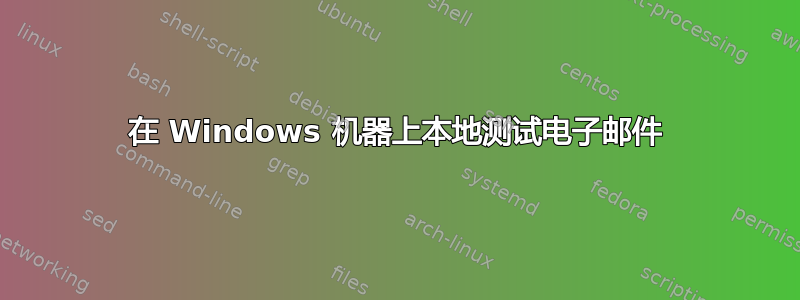 在 Windows 机器上本地测试电子邮件