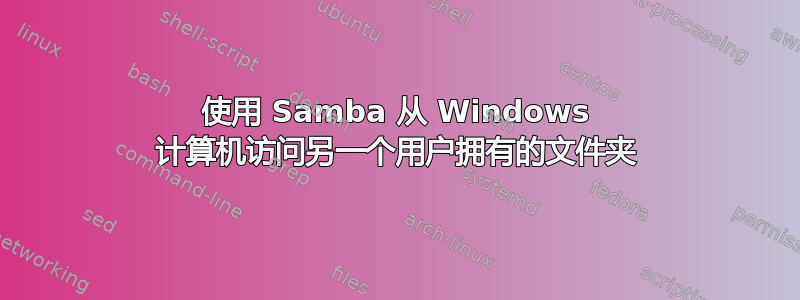 使用 Samba 从 Windows 计算机访问另一个用户拥有的文件夹