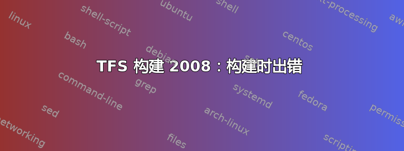 TFS 构建 2008：构建时出错