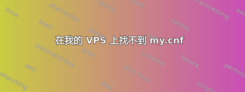 在我的 VPS 上找不到 my.cnf 