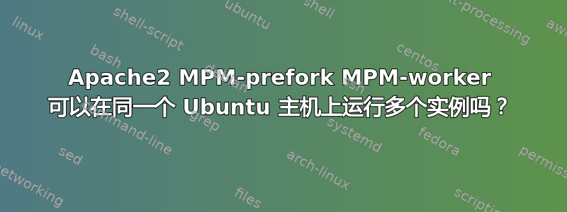 Apache2 MPM-prefork MPM-worker 可以在同一个 Ubuntu 主机上运行多个实例吗？