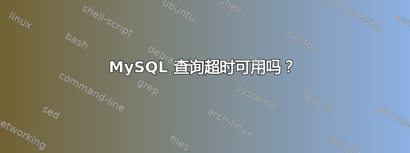 MySQL 查询超时可用吗？