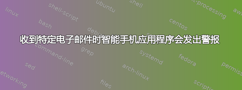 收到特定电子邮件时智能手机应用程序会发出警报