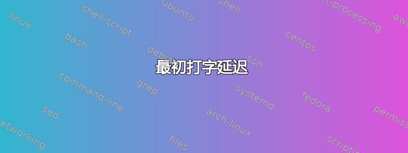 最初打字延迟