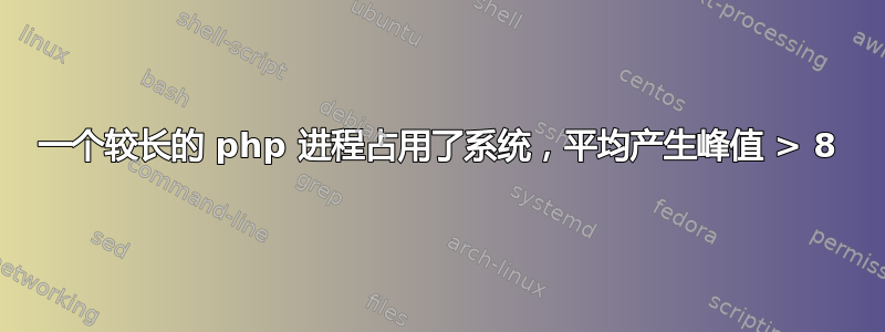 一个较长的 php 进程占用了系统，平均产生峰值 > 8