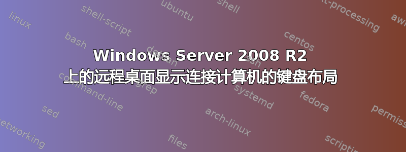 Windows Server 2008 R2 上的远程桌面显示连接计算机的键盘布局