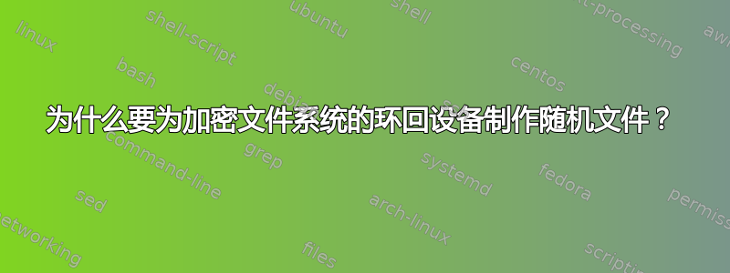 为什么要为加密文件系统的环回设备制作随机文件？