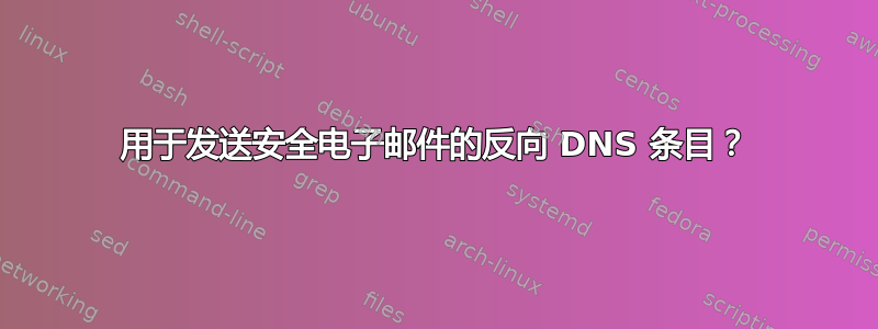 用于发送安全电子邮件的反向 DNS 条目？