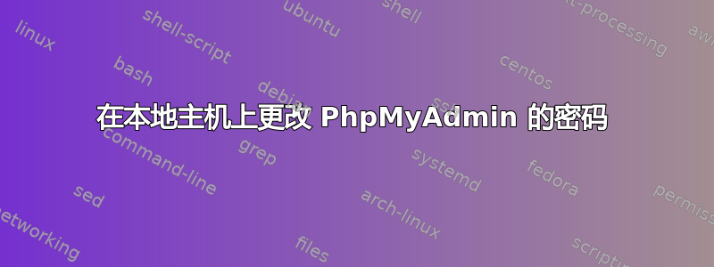 在本地主机上更改 PhpMyAdmin 的密码