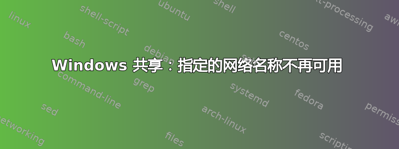 Windows 共享：指定的网络名称不再可用