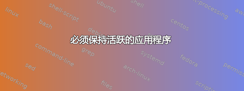 必须保持活跃的应用程序