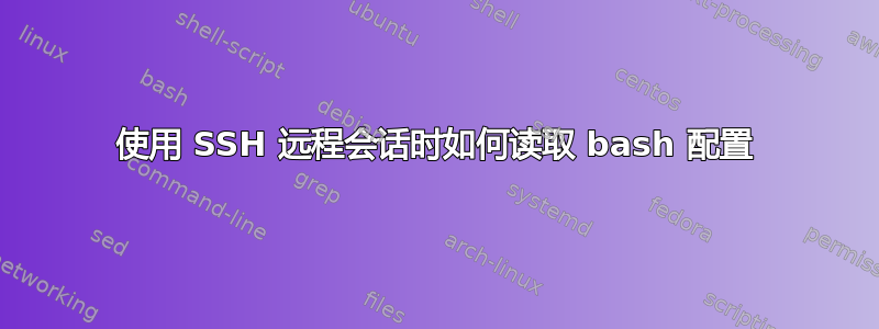 使用 SSH 远程会话时如何读取 bash 配置