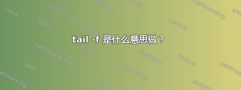 tail -f 是什么意思做？