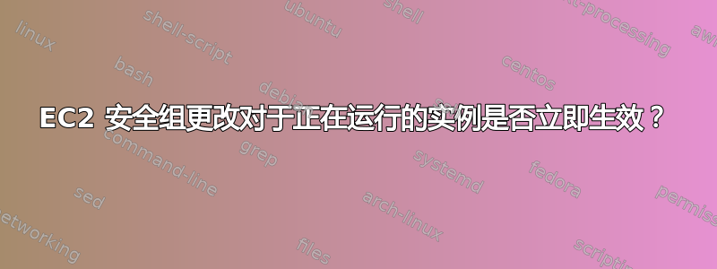 EC2 安全组更改对于正在运行的实例是否立即生效？