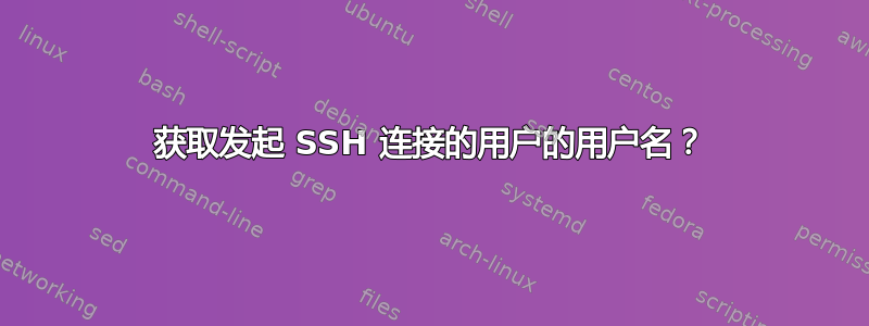 获取发起 SSH 连接的用户的用户名？