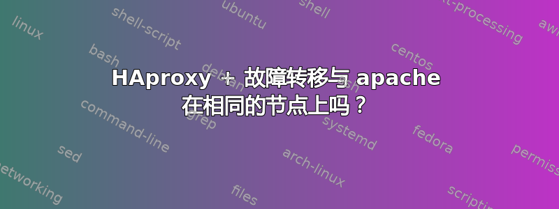 HAproxy + 故障转移与 apache 在相同的节点上吗？