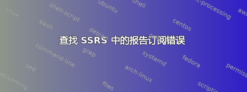 查找 SSRS 中的报告订阅错误