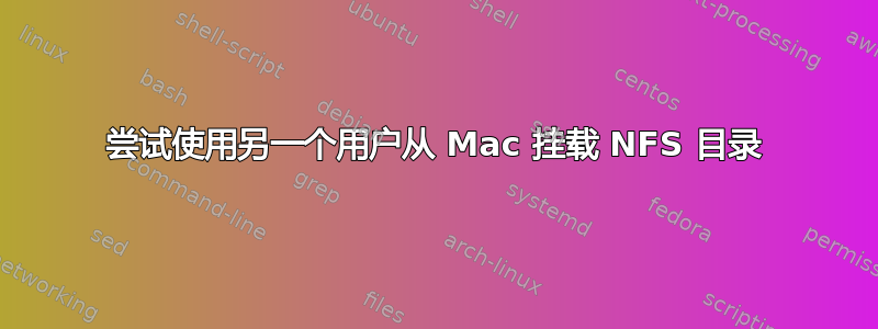 尝试使用另一个用户从 Mac 挂载 NFS 目录