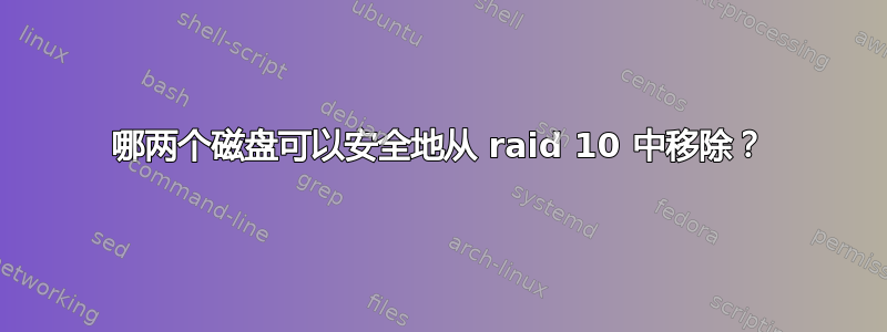 哪两个磁盘可以安全地从 raid 10 中移除？