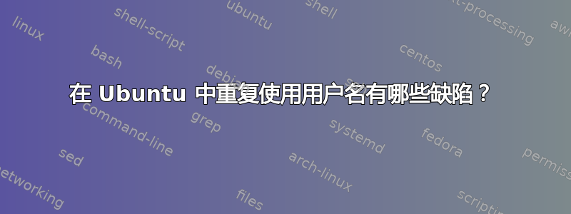 在 Ubuntu 中重复使用用户名有哪些缺陷？