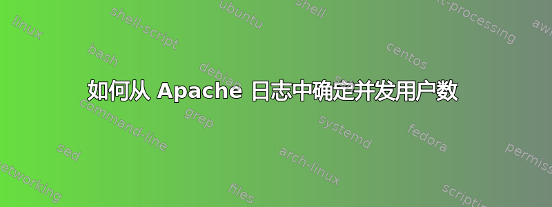 如何从 Apache 日志中确定并发用户数