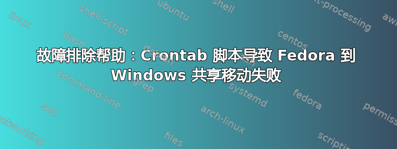 故障排除帮助：Crontab 脚本导致 Fedora 到 Windows 共享移动失败