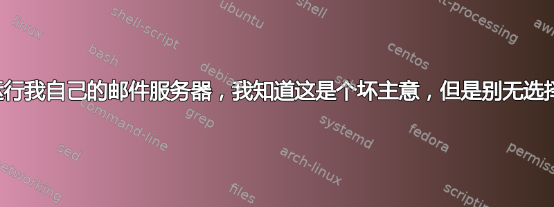 运行我自己的邮件服务器，我知道这是个坏主意，但是别无选择