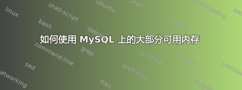 如何使用 MySQL 上的大部分可用内存