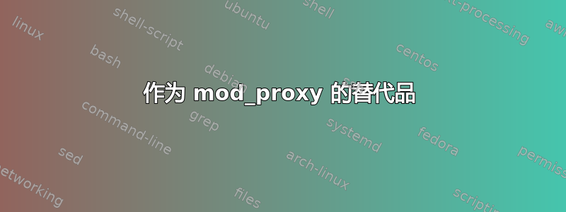 作为 mod_proxy 的替代品