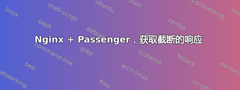 Nginx + Passenger，获取截断的响应