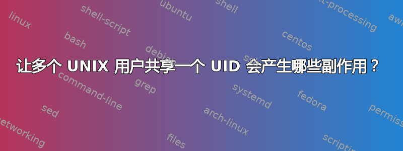 让多个 UNIX 用户共享一个 UID 会产生哪些副作用？