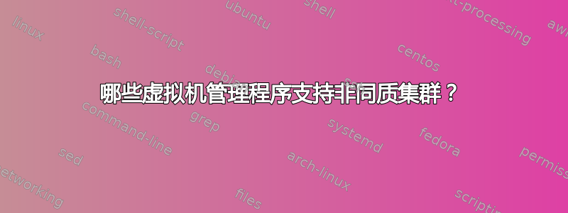 哪些虚拟机管理程序支持非同质集群？