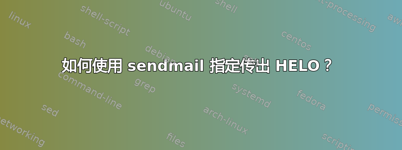 如何使用 sendmail 指定传出 HELO？