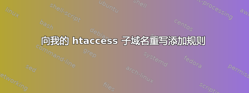 向我的 htaccess 子域名重写添加规则