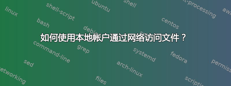 如何使用本地帐户通过网络访问文件？