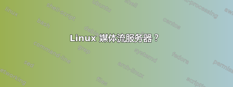 Linux 媒体流服务器？