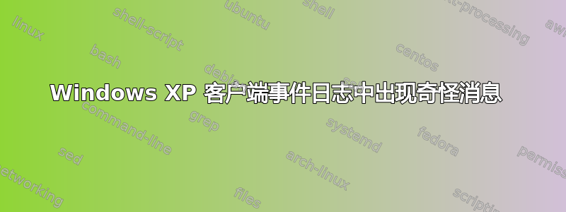 Windows XP 客户端事件日志中出现奇怪消息 