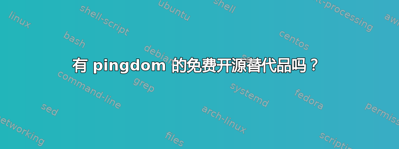 有 pingdom 的免费开源替代品吗？