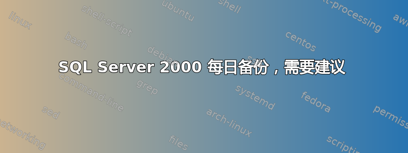 SQL Server 2000 每日备份，需要建议