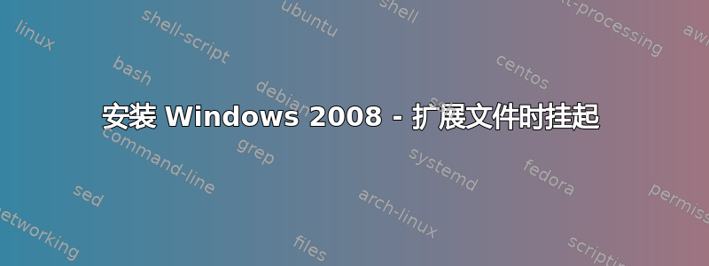 安装 Windows 2008 - 扩展文件时挂起