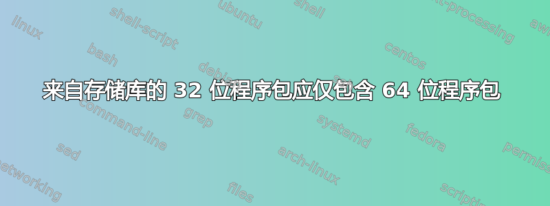 来自存储库的 32 位程序包应仅包含 64 位程序包