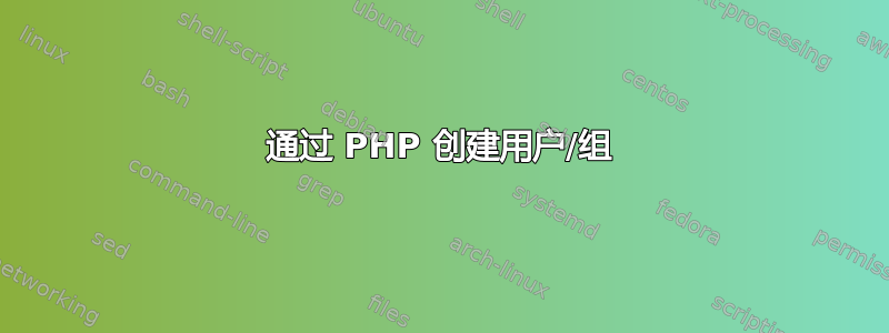 通过 PHP 创建用户/组