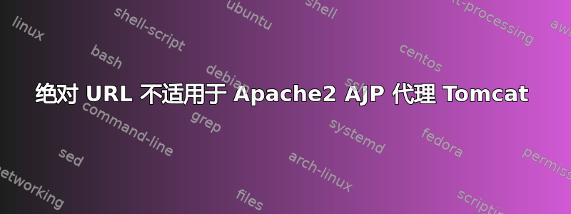 绝对 URL 不适用于 Apache2 AJP 代理 Tomcat