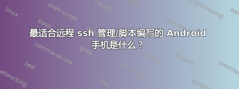 最适合远程 ssh 管理/脚本编写的 Android 手机是什么？