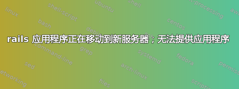 rails 应用程序正在移动到新服务器；无法提供应用程序