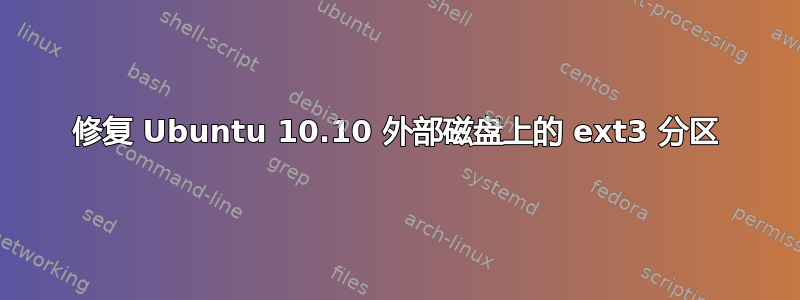 修复 Ubuntu 10.10 外部磁盘上的 ext3 分区