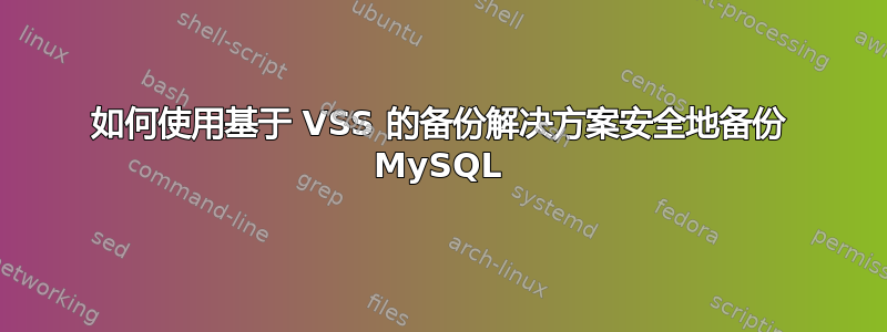 如何使用基于 VSS 的备份解决方案安全地备份 MySQL