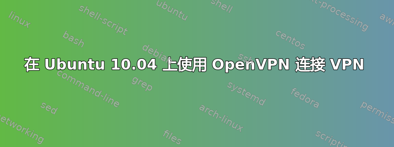 在 Ubuntu 10.04 上使用 OpenVPN 连接 VPN